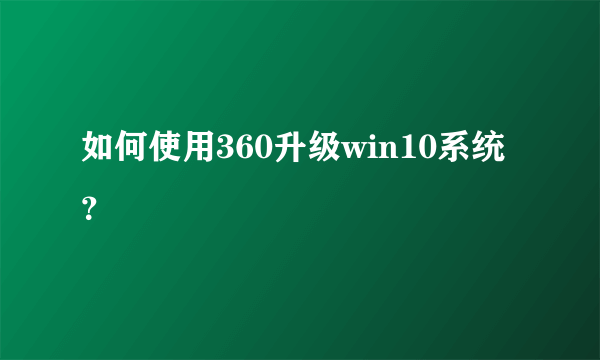 如何使用360升级win10系统？