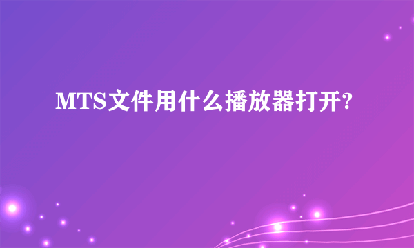 MTS文件用什么播放器打开?