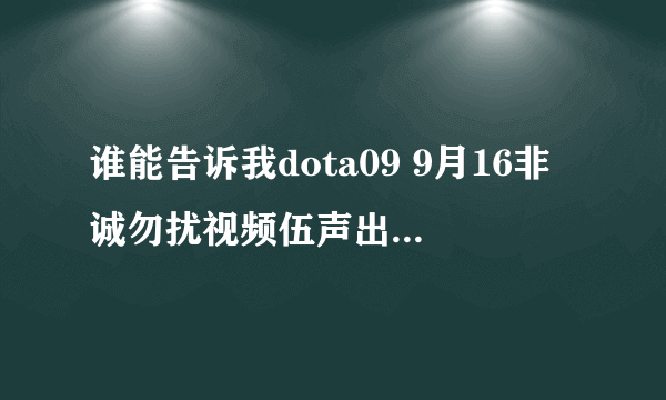 谁能告诉我dota09 9月16非诚勿扰视频伍声出现是哪一段