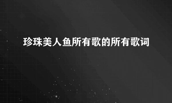 珍珠美人鱼所有歌的所有歌词