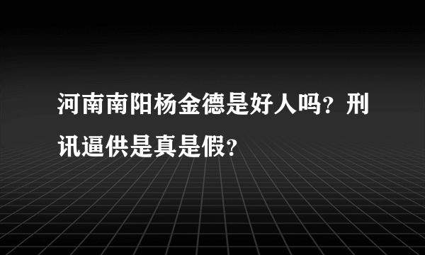 河南南阳杨金德是好人吗？刑讯逼供是真是假？