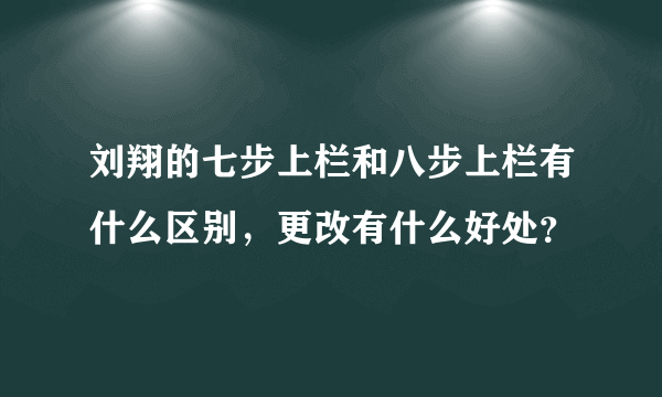 刘翔的七步上栏和八步上栏有什么区别，更改有什么好处？