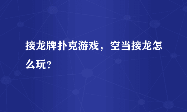 接龙牌扑克游戏，空当接龙怎么玩？