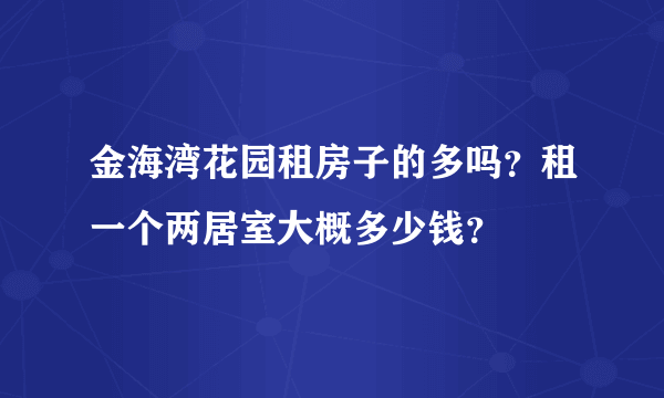 金海湾花园租房子的多吗？租一个两居室大概多少钱？