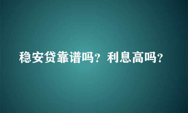 稳安贷靠谱吗？利息高吗？