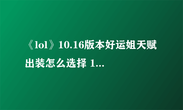 《lol》10.16版本好运姐天赋出装怎么选择 10.16版本好运姐天赋出装选择攻略