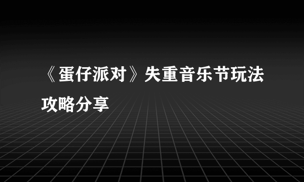 《蛋仔派对》失重音乐节玩法攻略分享