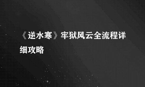 《逆水寒》牢狱风云全流程详细攻略