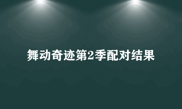 舞动奇迹第2季配对结果