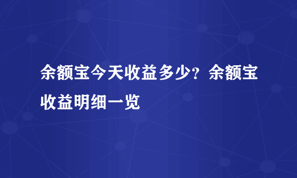 余额宝今天收益多少？余额宝收益明细一览