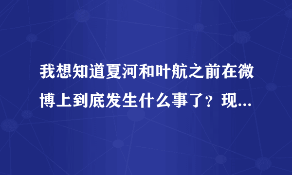 我想知道夏河和叶航之前在微博上到底发生什么事了？现在和洛洛又怎么了？求解答。