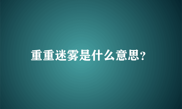 重重迷雾是什么意思？