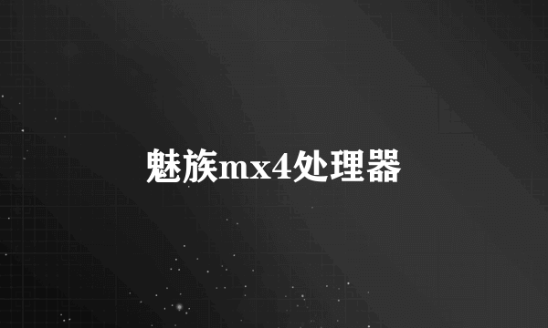 魅族mx4处理器