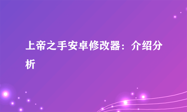 上帝之手安卓修改器：介绍分析