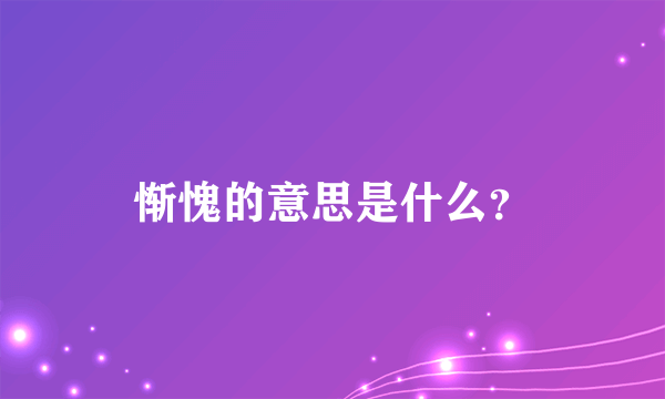 惭愧的意思是什么？