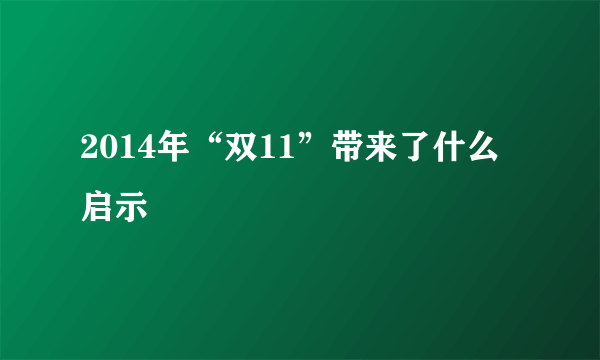 2014年“双11”带来了什么启示