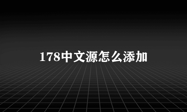 178中文源怎么添加