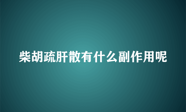 柴胡疏肝散有什么副作用呢