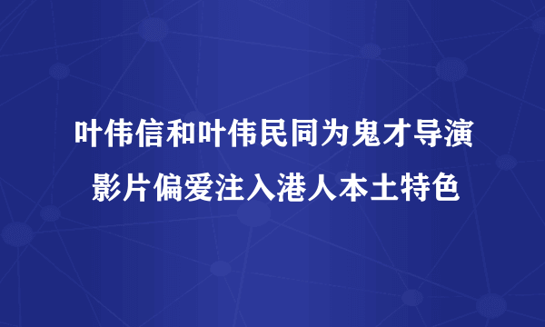 叶伟信和叶伟民同为鬼才导演  影片偏爱注入港人本土特色