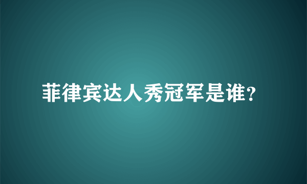 菲律宾达人秀冠军是谁？