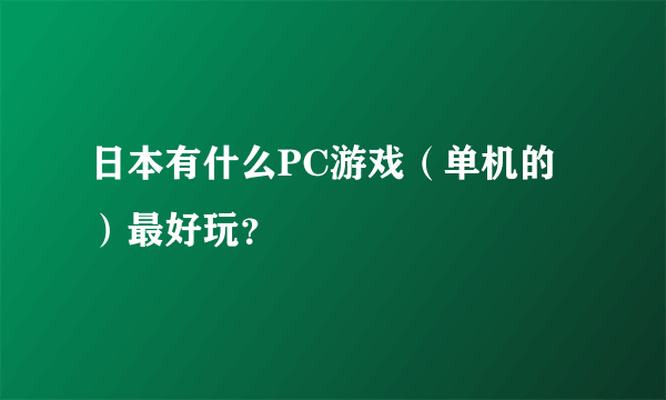 日本有什么PC游戏（单机的）最好玩？