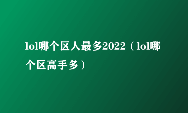 lol哪个区人最多2022（lol哪个区高手多）