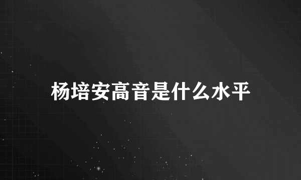 杨培安高音是什么水平