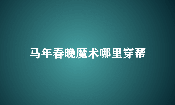 马年春晚魔术哪里穿帮