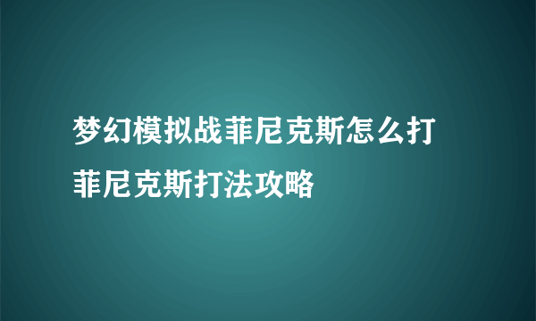 梦幻模拟战菲尼克斯怎么打 菲尼克斯打法攻略