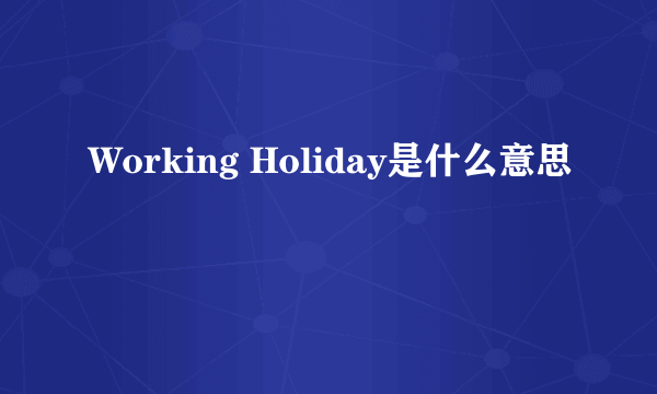 Working Holiday是什么意思