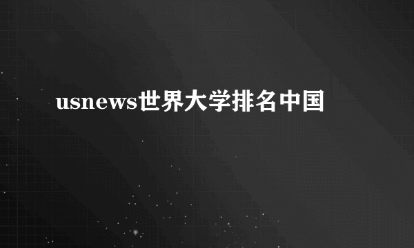 usnews世界大学排名中国