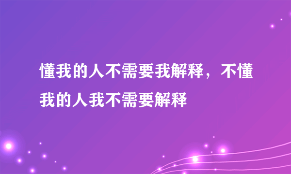 懂我的人不需要我解释，不懂我的人我不需要解释