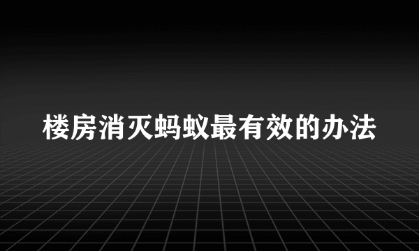 楼房消灭蚂蚁最有效的办法