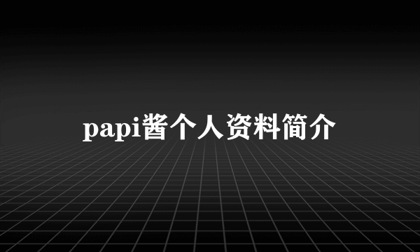 papi酱个人资料简介