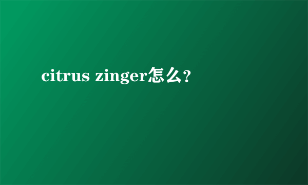 citrus zinger怎么？