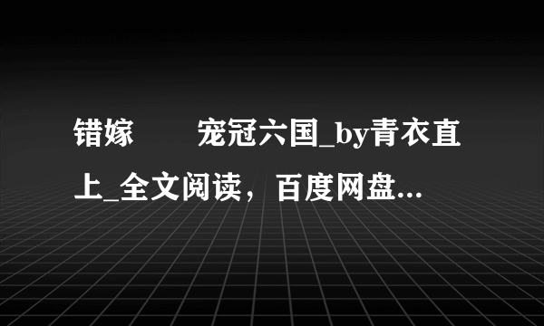 错嫁――宠冠六国_by青衣直上_全文阅读，百度网盘免费下载