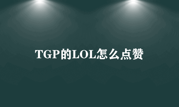 TGP的LOL怎么点赞