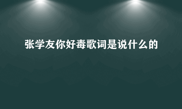 张学友你好毒歌词是说什么的