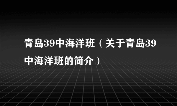 青岛39中海洋班（关于青岛39中海洋班的简介）