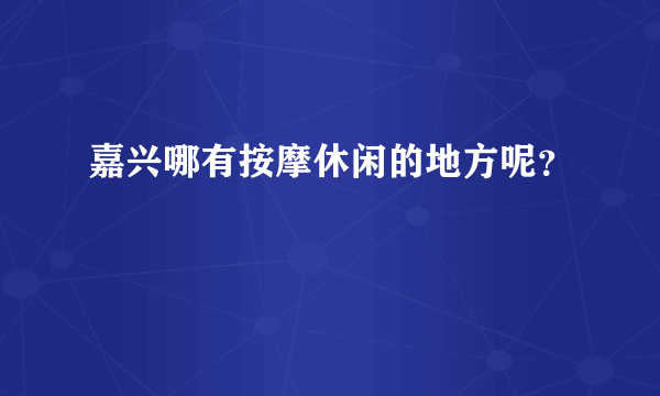 嘉兴哪有按摩休闲的地方呢？