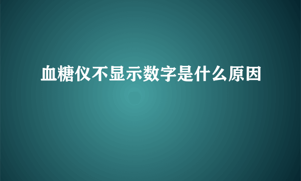 血糖仪不显示数字是什么原因