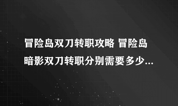 冒险岛双刀转职攻略 冒险岛暗影双刀转职分别需要多少级?_飞外网