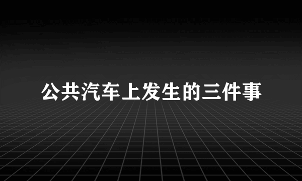 公共汽车上发生的三件事