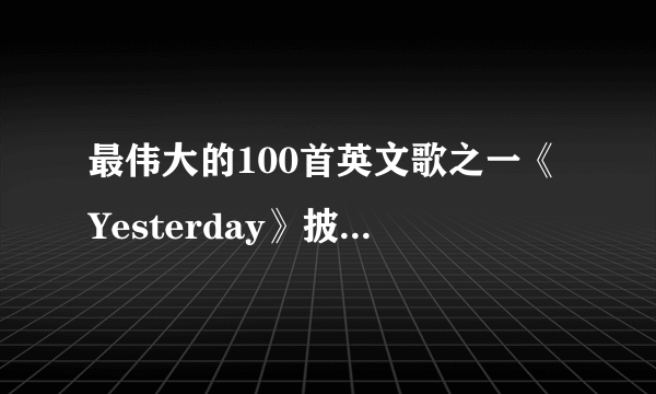 最伟大的100首英文歌之一《Yesterday》披头士乐队拉斐尔钢琴演奏