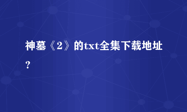 神墓《2》的txt全集下载地址？