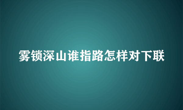 雾锁深山谁指路怎样对下联