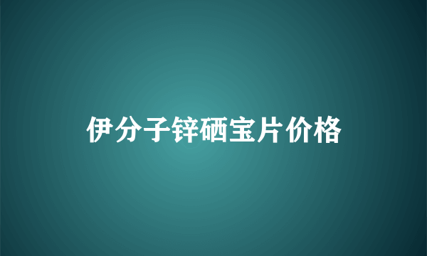 伊分子锌硒宝片价格