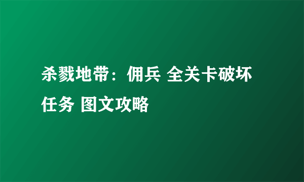 杀戮地带：佣兵 全关卡破坏任务 图文攻略