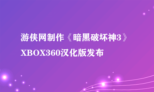 游侠网制作《暗黑破坏神3》XBOX360汉化版发布