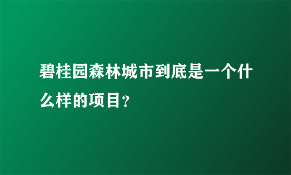 碧桂园森林城市到底是一个什么样的项目？